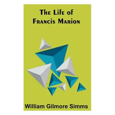 "The Life of Francis Marion" - "" ("Gilmore Simms William")