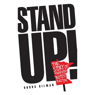 "Stand Up!: The Story of Minnesota's Protest Tradition" - "" ("Gilman Rhoda R.")