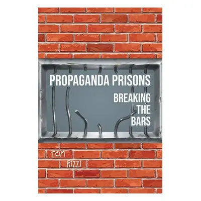 "Propaganda Prisons: Breaking The Bars" - "" ("Rizzi Tom")