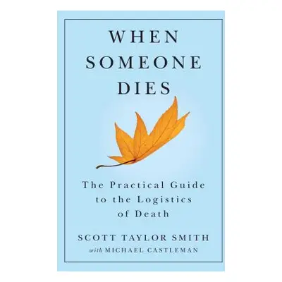 "When Someone Dies: The Practical Guide to the Logistics of Death" - "" ("Smith Scott Taylor")