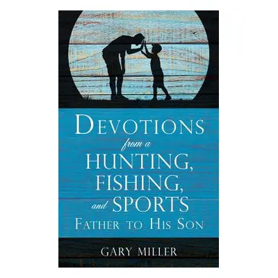 "Devotions from a Hunting, Fishing, and Sports Father, to His Son" - "" ("Miller Gary")