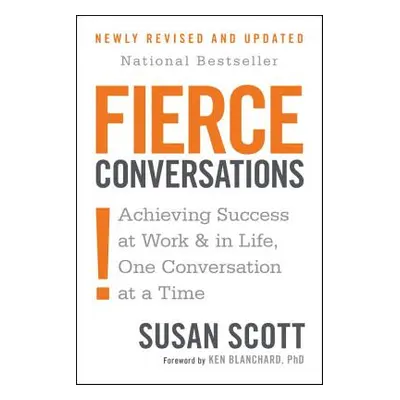 "Fierce Conversations (Revised and Updated): Achieving Success at Work and in Life One Conversat