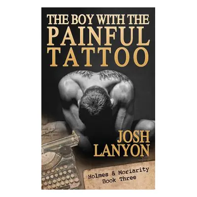 "The Boy with the Painful Tattoo: Holmes & Moriarity 3" - "" ("Lanyon Josh")