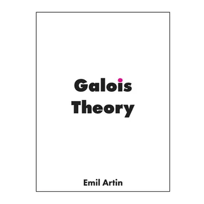 "Galois Theory: Lectures Delivered at the University of Notre Dame" - "" ("Artin Emil")