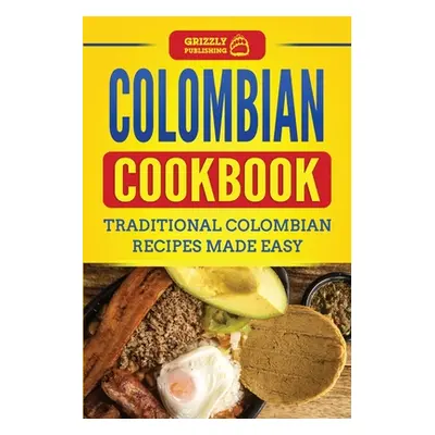 "Colombian Cookbook: Traditional Colombian Recipes Made Easy" - "" ("Publishing Grizzly")