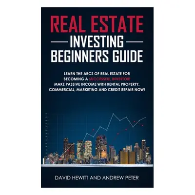 "Real Estate Investing Beginners Guide: Learn the ABCs of Real Estate for Becoming a Successful 