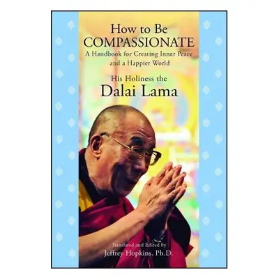 "How to Be Compassionate: A Handbook for Creating Inner Peace and a Happier World" - "" ("Dalai 