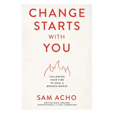 "Change Starts with You: Following Your Fire to Heal a Broken World" - "" ("Acho Sam")