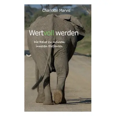 "Wertvoll werden: Die Reise zu meinem inneren Elefanten" - "" ("Marvis Charlotte")