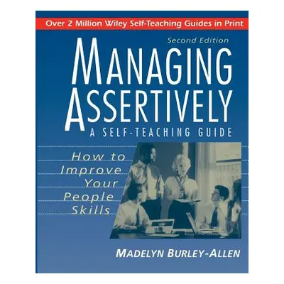 "Managing Assertively: How to Improve Your People Skills: A Self-Teaching Guide" - "" ("Burley-A