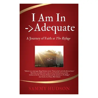 "I Am In -> Adequate: A Journey of Faith at The Refuge" - "" ("Hudson Sammy")