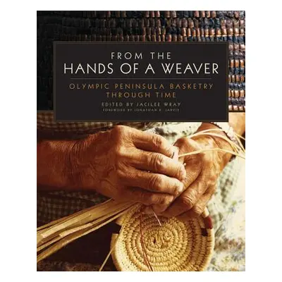 "From the Hands of a Weaver: Olympic Peninsula Basketry Through Time" - "" ("Wray Jacilee")