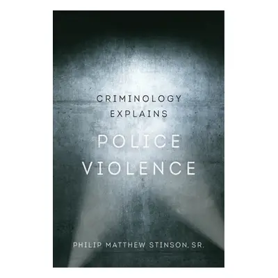 "Criminology Explains Police Violence, 1" - "" ("Stinson Philip Matthew")