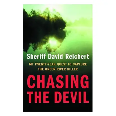 "Chasing the Devil: My Twenty-Year Quest to Capture the Green River Killer" - "" ("Reichert Davi