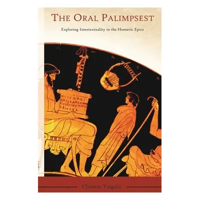 "The Oral Palimpsest: Exploring Intertextuality in the Homeric Epics" - "" ("Tsagalis Christos")