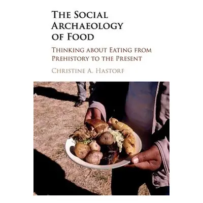 "The Social Archaeology of Food" - "" ("Hastorf Christine A.")