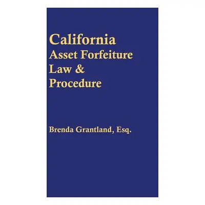 "California Asset Forfeiture Law & Procedure" - "" ("Grantland Brenda")