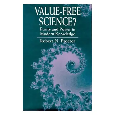 "Value-Free Science?: Purity and Power in Modern Knowledge" - "" ("Proctor Robert N.")