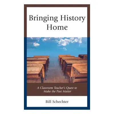 "Bringing History Home: A Classroom Teacher's Quest to Make the Past Matter" - "" ("Schechter Bi