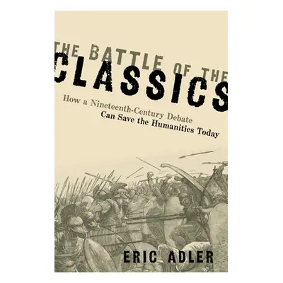 "The Battle of the Classics: How a Nineteenth-Century Debate Can Save the Humanities Today" - ""