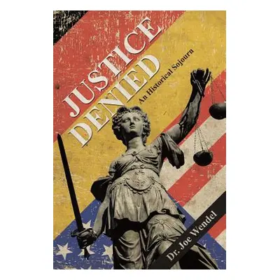 "Justice Denied: An Historical Sojourn" - "" ("Wendel Joe")