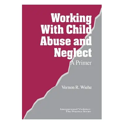 "Working with Child Abuse and Neglect: A Primer" - "" ("Wiehe Vernon R.")