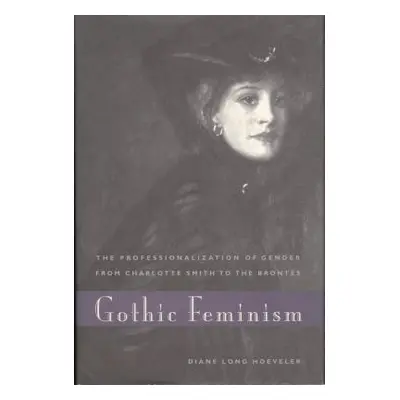 "Gothic Feminism: The Professionalization of Gender from Charlotte Smith to the Brontes" - "" ("