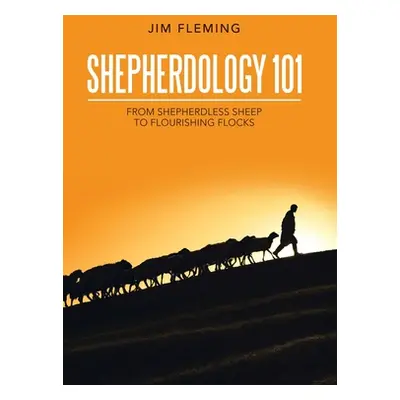 "Shepherdology 101: From Shepherdless Sheep to Flourishing Flocks" - "" ("Fleming Jim")