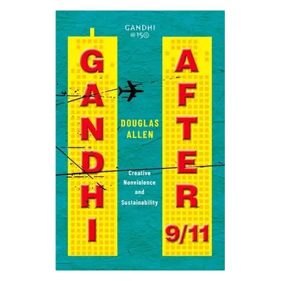 "Gandhi After 9/11: Creative Nonviolence and Sustainability" - "" ("Allen Douglas")