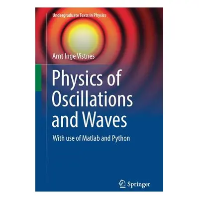 "Physics of Oscillations and Waves: With Use of MATLAB and Python" - "" ("Vistnes Arnt Inge")