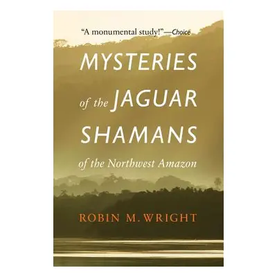 "Mysteries of the Jaguar Shamans of the Northwest Amazon" - "" ("Wright Robin M.")