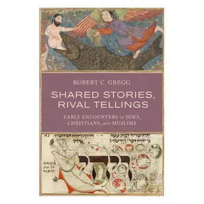 "Shared Stories, Rival Tellings: Early Encounters of Jews, Christians, and Muslims" - "" ("Gregg