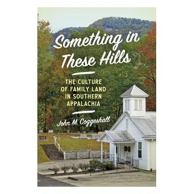 "Something in These Hills: The Culture of Family Land in Southern Appalachia" - "" ("Coggeshall 