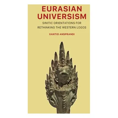 "Eurasian Universism: Sinitic Orientations for Rethinking the Western Logos" - "" ("Ansprandi Xa