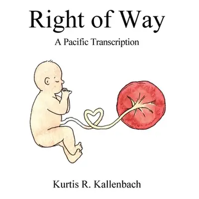 "Right of Way: A Pacific Transcription" - "" ("Kallenbach Kurtis R.")