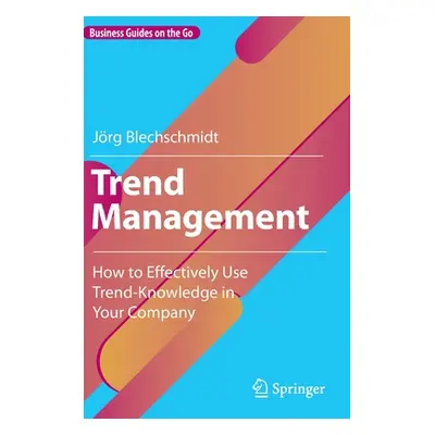 "Trend Management: How to Effectively Use Trend-Knowledge in Your Company" - "" ("Blechschmidt J