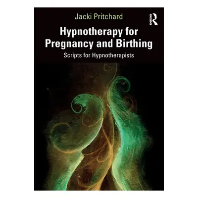 "Hypnotherapy for Pregnancy and Birthing: Scripts for Hypnotherapists" - "" ("Pritchard Jacki")