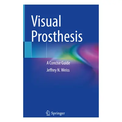 "Visual Prosthesis: A Concise Guide" - "" ("Weiss Jeffrey N.")