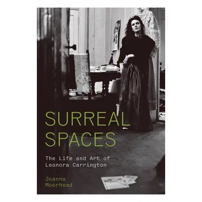 "Surreal Spaces: The Life and Art of Leonora Carrington" - "" ("Moorhead Joanna")