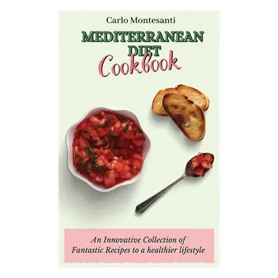 "Mediterranean Diet Cookbook: An Innovative Collection of Fantastic Recipes to a healthier lifes