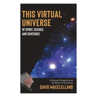 "This Virtual Universe of Spirit, Science, and Sentience: A Personal Perspective on the Nature o