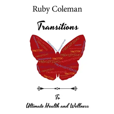 "Transitions: To Ultimate Health and Wellness" - "" ("Coleman Ruby")