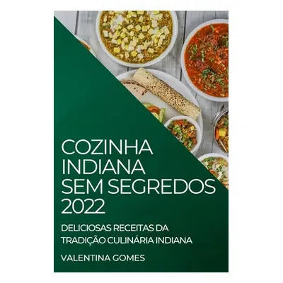 "Cozinha Indiana Sem Segredos 2022: Deliciosas Receitas Da Tradio Culinria Indiana" - "" ("Gomes