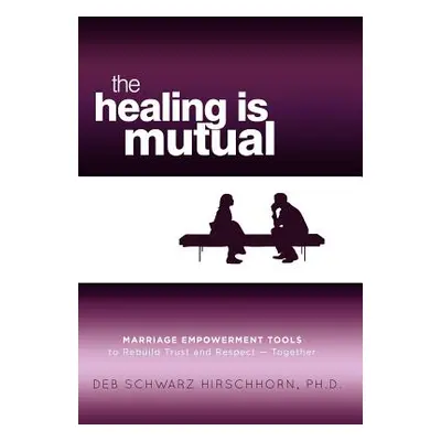 "The Healing Is Mutual: Marriage Empowerment Tools to Rebuild Trust and Respect---Together" - ""