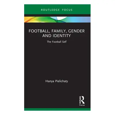 "Football, Family, Gender and Identity: The Football Self" - "" ("Pielichaty Hanya")