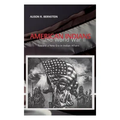 "American Indians and World War II: Toward a New Era in Indian Affairs" - "" ("Bernstein Alison 