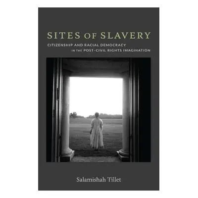 "Sites of Slavery: Citizenship and Racial Democracy in the Post-Civil Rights Imagination" - "" (