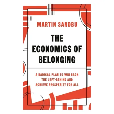 "The Economics of Belonging: A Radical Plan to Win Back the Left Behind and Achieve Prosperity f