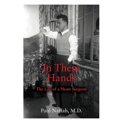 "In These Hands: The Life of a Heart Surgeon" - "" ("Naffah Paul")