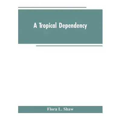 "A Tropical Dependency: An Outline of the Ancient History of the Western Soudan With an Account 